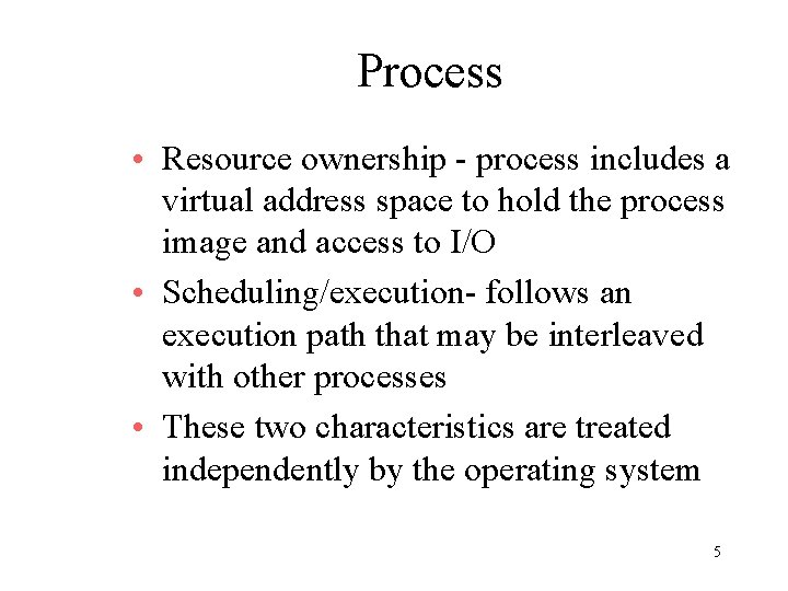 Process • Resource ownership - process includes a virtual address space to hold the