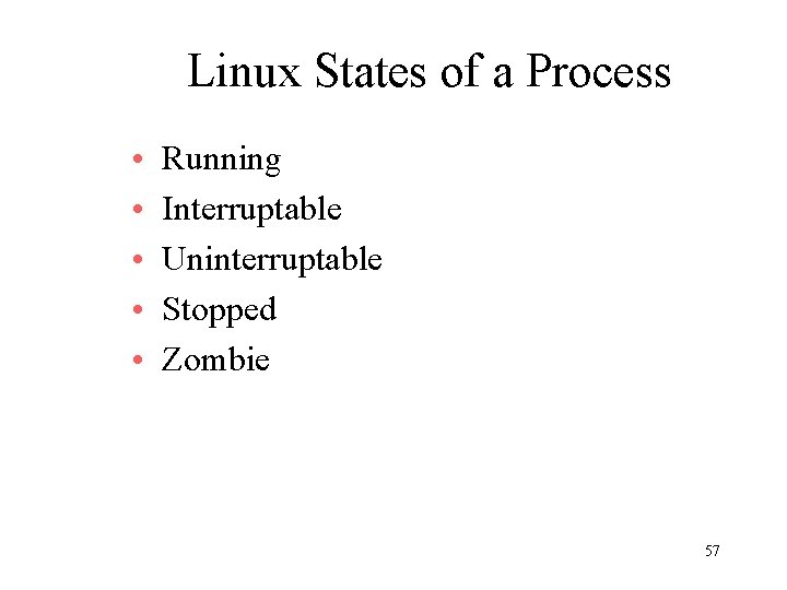 Linux States of a Process • • • Running Interruptable Uninterruptable Stopped Zombie 57