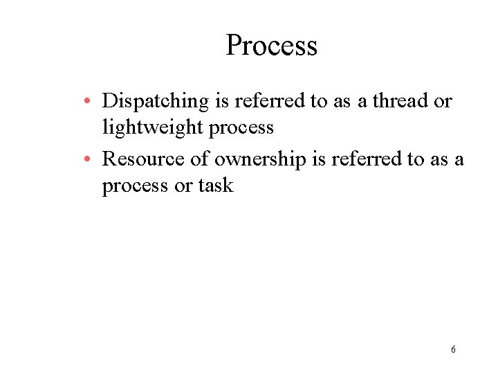 Process • Dispatching is referred to as a thread or lightweight process • Resource