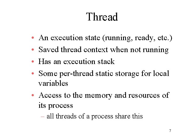 Thread • • An execution state (running, ready, etc. ) Saved thread context when