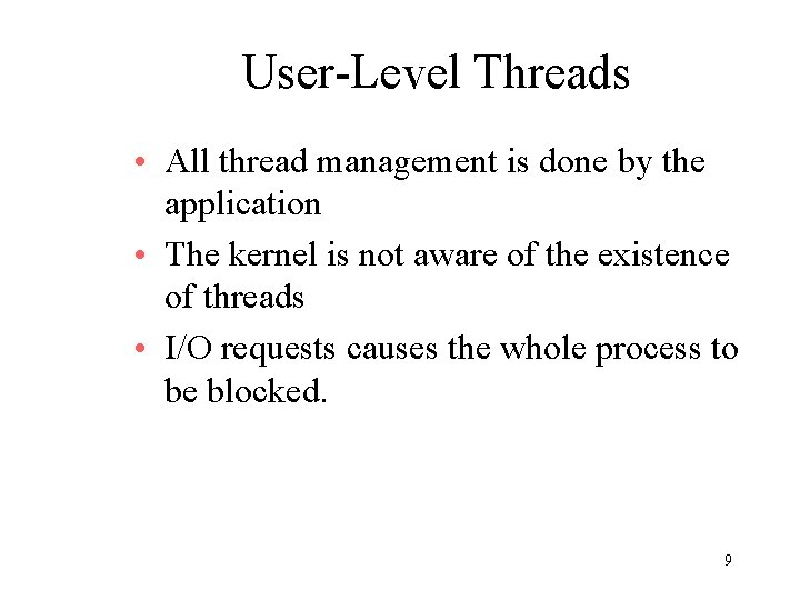 User-Level Threads • All thread management is done by the application • The kernel