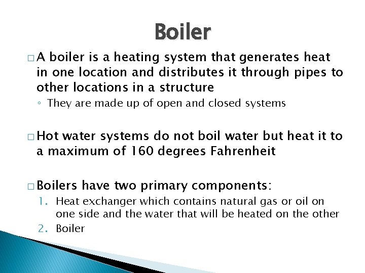 �A Boiler boiler is a heating system that generates heat in one location and