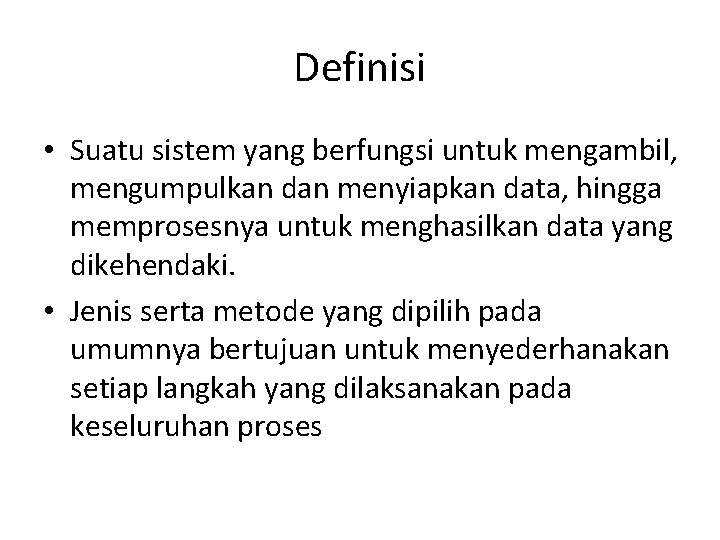 Definisi • Suatu sistem yang berfungsi untuk mengambil, mengumpulkan dan menyiapkan data, hingga memprosesnya