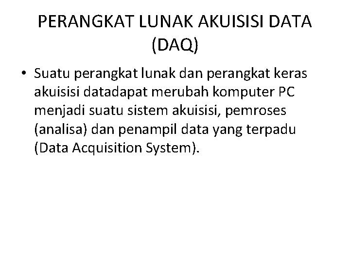 PERANGKAT LUNAK AKUISISI DATA (DAQ) • Suatu perangkat lunak dan perangkat keras akuisisi datadapat