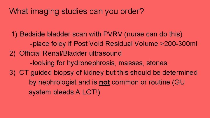 What imaging studies can you order? 1) Bedside bladder scan with PVRV (nurse can