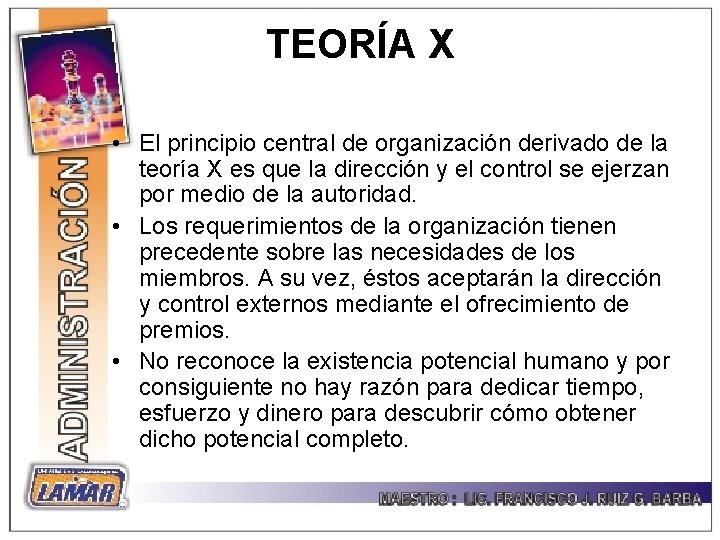 TEORÍA X • El principio central de organización derivado de la teoría X es
