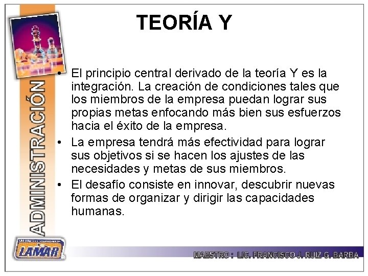 TEORÍA Y • El principio central derivado de la teoría Y es la integración.