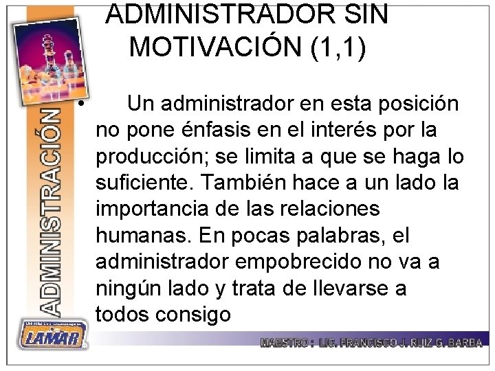 ADMINISTRADOR SIN MOTIVACIÓN (1, 1) • Un administrador en esta posición no pone énfasis