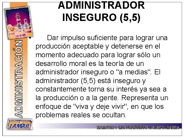 ADMINISTRADOR INSEGURO (5, 5) • Dar impulso suficiente para lograr una producción aceptable y