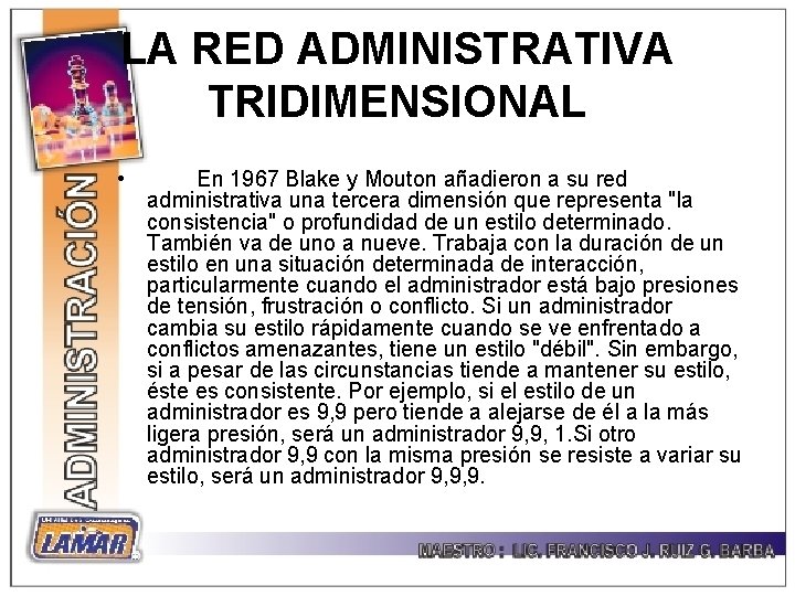 LA RED ADMINISTRATIVA TRIDIMENSIONAL • En 1967 Blake y Mouton añadieron a su red