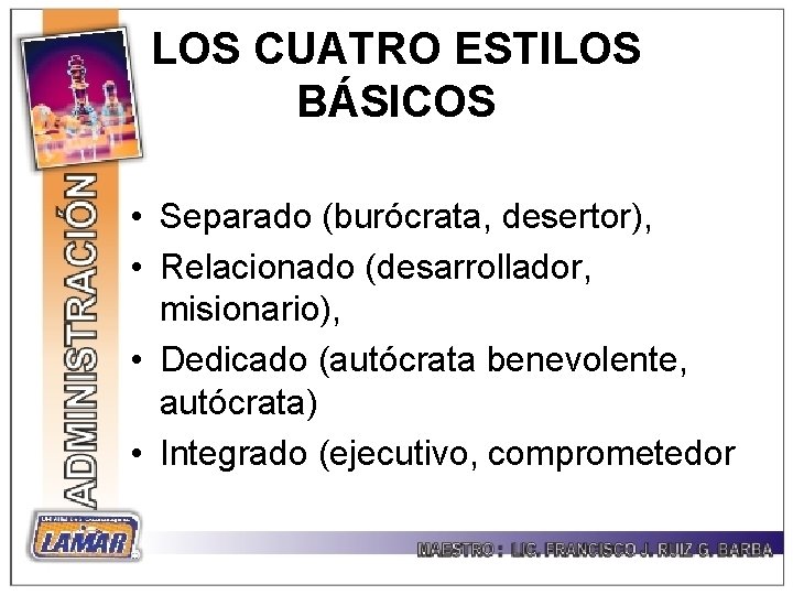 LOS CUATRO ESTILOS BÁSICOS • Separado (burócrata, desertor), • Relacionado (desarrollador, misionario), • Dedicado