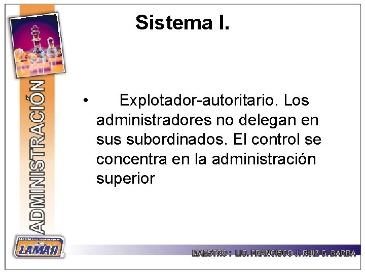 Sistema l. • Explotador-autoritario. Los administradores no delegan en sus subordinados. El control se