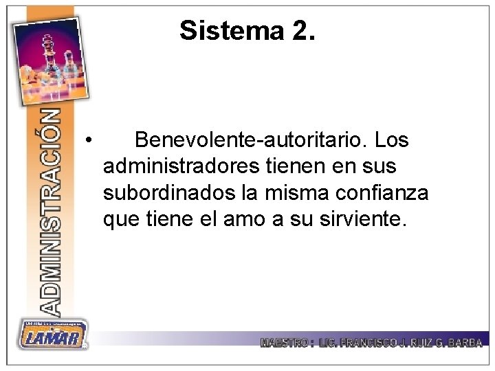 Sistema 2. • Benevolente-autoritario. Los administradores tienen en sus subordinados la misma confianza que