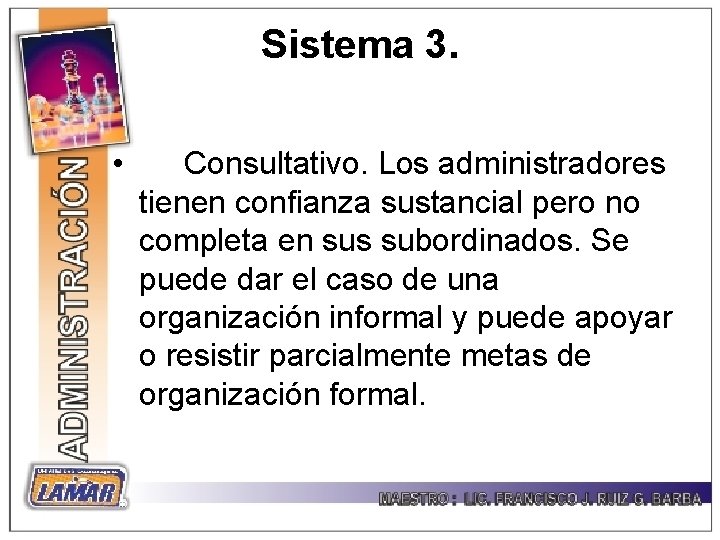 Sistema 3. • Consultativo. Los administradores tienen confianza sustancial pero no completa en sus