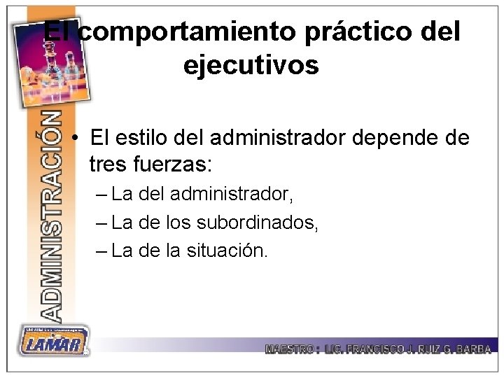 El comportamiento práctico del ejecutivos • El estilo del administrador depende de tres fuerzas: