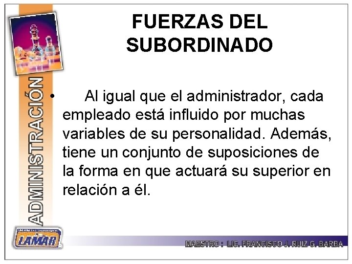 FUERZAS DEL SUBORDINADO • Al igual que el administrador, cada empleado está influido por