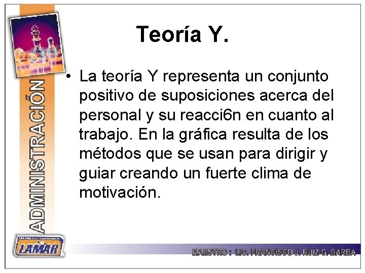 Teoría Y. • La teoría Y representa un conjunto positivo de suposiciones acerca del