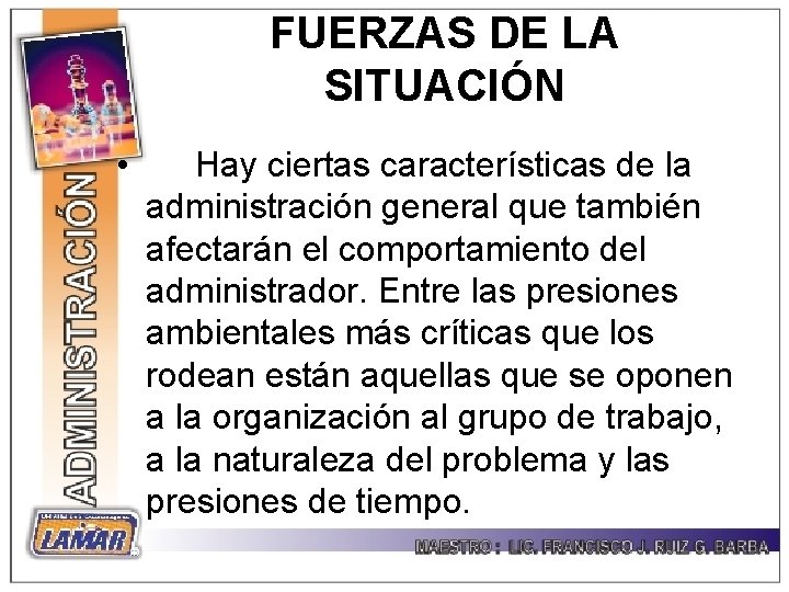 FUERZAS DE LA SITUACIÓN • Hay ciertas características de la administración general que también