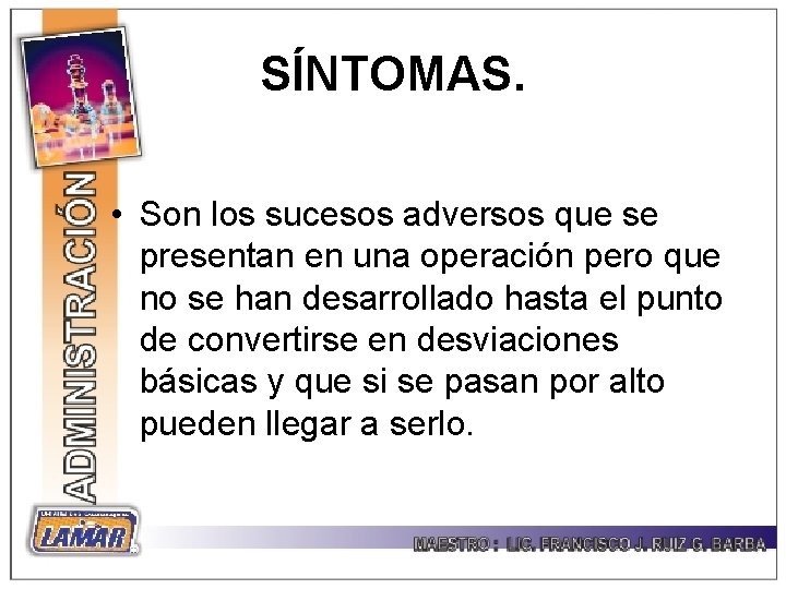 SÍNTOMAS. • Son los sucesos adversos que se presentan en una operación pero que