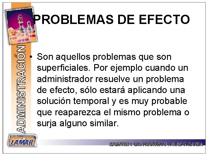 PROBLEMAS DE EFECTO • Son aquellos problemas que son superficiales. Por ejemplo cuando un