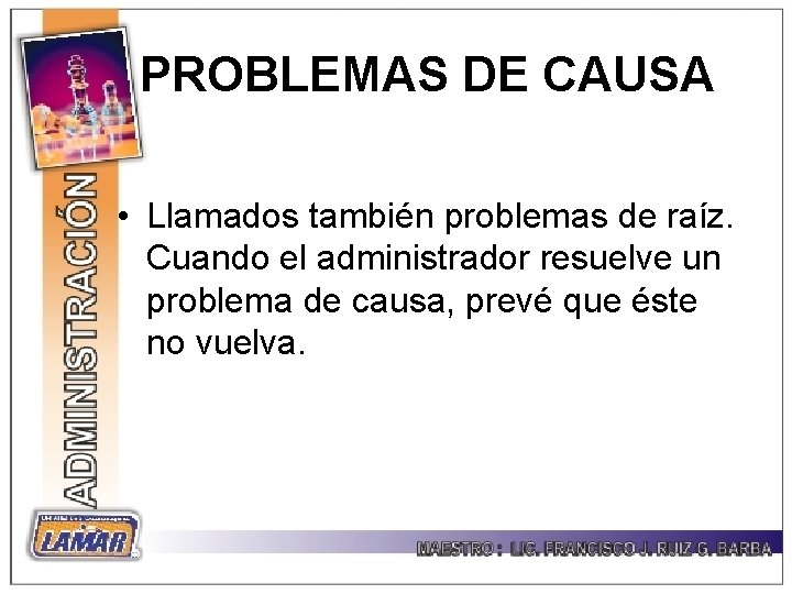 PROBLEMAS DE CAUSA • Llamados también problemas de raíz. Cuando el administrador resuelve un