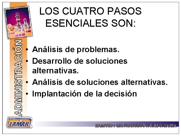 LOS CUATRO PASOS ESENCIALES SON: • Análisis de problemas. • Desarrollo de soluciones alternativas.