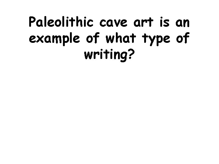 Paleolithic cave art is an example of what type of writing? Paleolithic cave art is an example of what type of writing?