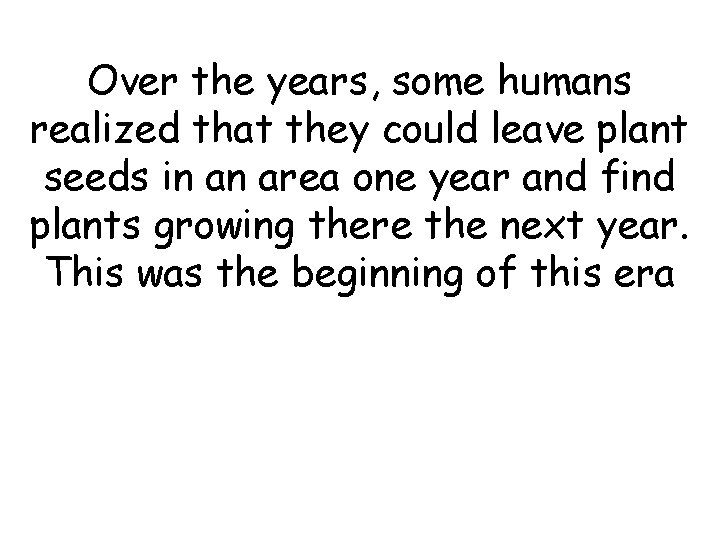 Over the years, some humans realized that they could leave plant seeds in an Over the years, some humans realized that they could leave plant seeds in an