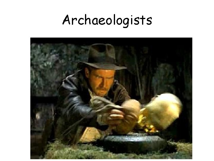 Archaeologists Archaeologists