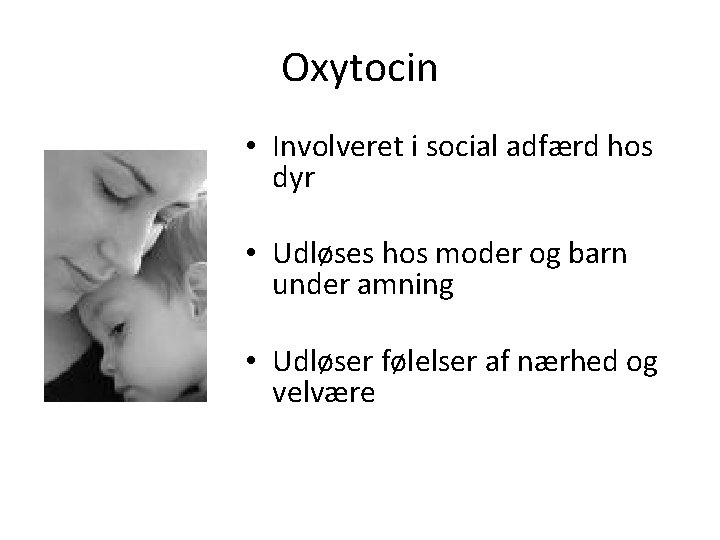 Oxytocin • Involveret i social adfærd hos dyr • Udløses hos moder og barn