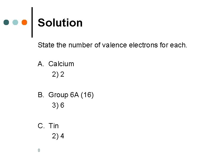 Solution State the number of valence electrons for each. A. Calcium 2) 2 B.