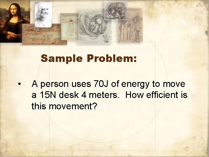 Sample Problem: • A person uses 70 J of energy to move a 15