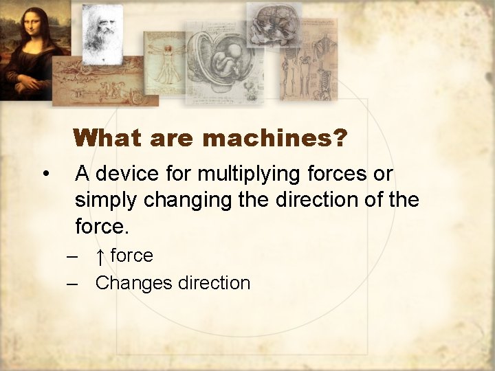 What are machines? • A device for multiplying forces or simply changing the direction
