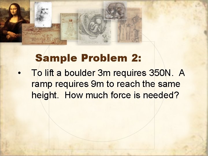 Sample Problem 2: • To lift a boulder 3 m requires 350 N. A