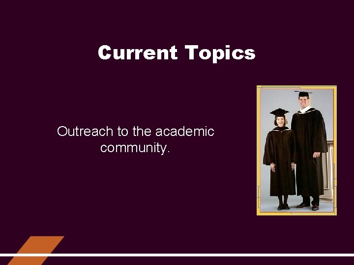 Current Topics Outreach to the academic community. 