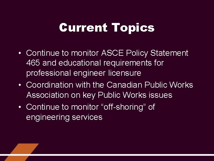 Current Topics • Continue to monitor ASCE Policy Statement 465 and educational requirements for