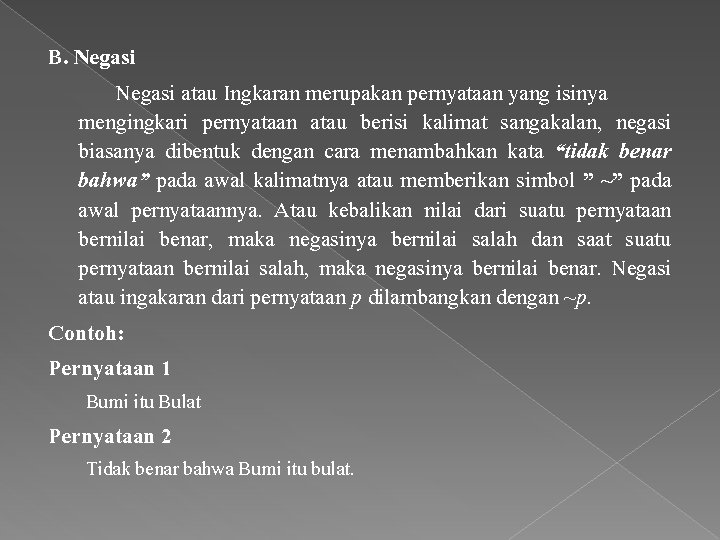 B. Negasi atau Ingkaran merupakan pernyataan yang isinya mengingkari pernyataan atau berisi kalimat sangakalan,