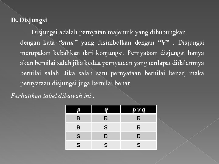 D. Disjungsi adalah pernyatan majemuk yang dihubungkan dengan kata “atau” yang disimbolkan dengan “V”.