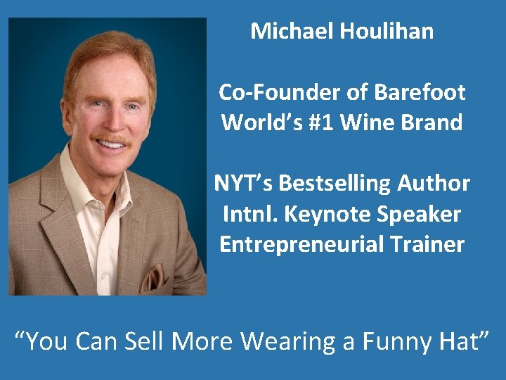 Michael Houlihan Co-Founder of Barefoot World’s #1 Wine Brand NYT’s Bestselling Author Intnl. Keynote