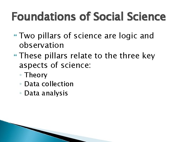 Foundations of Social Science Two pillars of science are logic and observation These pillars
