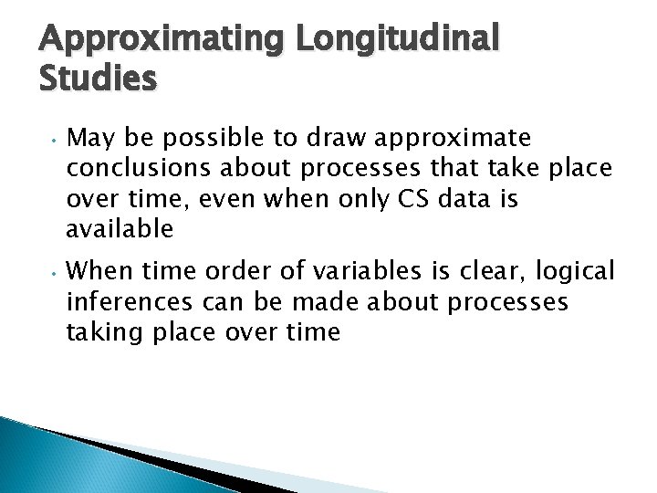 Approximating Longitudinal Studies • May be possible to draw approximate conclusions about processes that