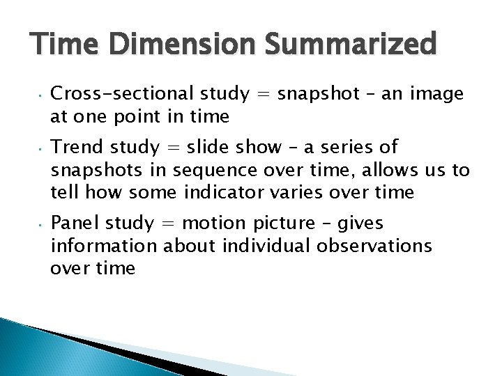 Time Dimension Summarized • Cross-sectional study = snapshot – an image at one point