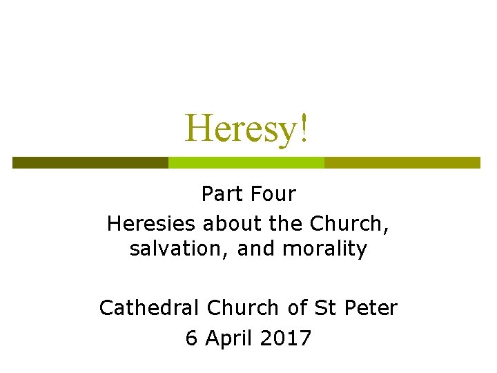 Heresy! Part Four Heresies about the Church, salvation, and morality Cathedral Church of St