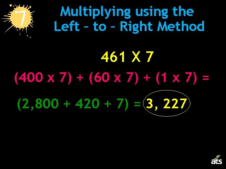 Multiplying using the Left – to – Right Method 461 X 7 (400 x