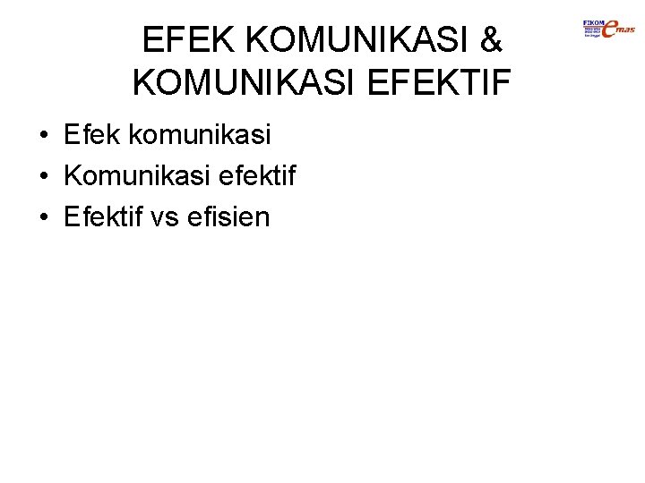 EFEK KOMUNIKASI & KOMUNIKASI EFEKTIF • Efek komunikasi • Komunikasi efektif • Efektif vs