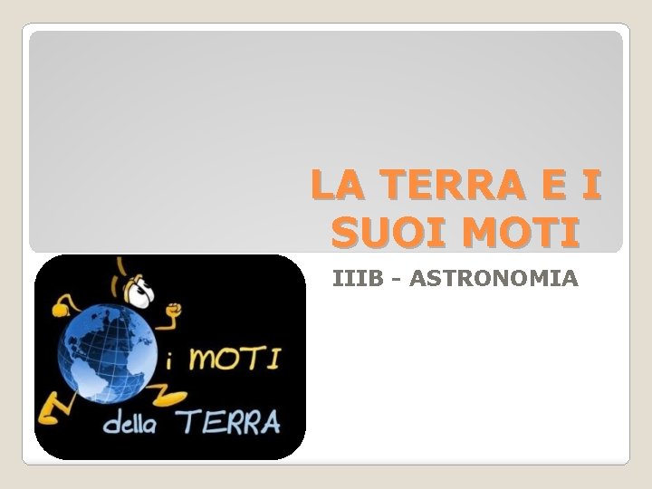 LA TERRA E I SUOI MOTI IIIB - ASTRONOMIA 