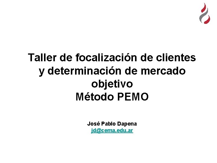 Taller de focalización de clientes y determinación de mercado objetivo Método PEMO José Pablo Taller de focalización de clientes y determinación de mercado objetivo Método PEMO José Pablo