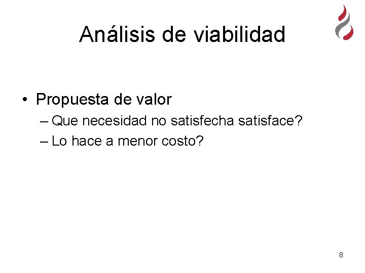 Análisis de viabilidad • Propuesta de valor – Que necesidad no satisfecha satisface? –