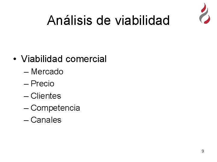 Análisis de viabilidad • Viabilidad comercial – Mercado – Precio – Clientes – Competencia Análisis de viabilidad • Viabilidad comercial – Mercado – Precio – Clientes – Competencia