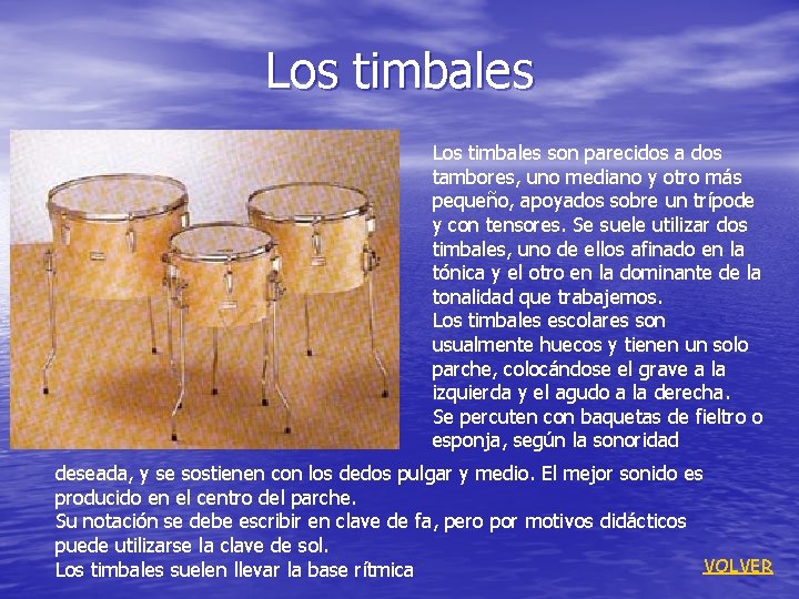 Los timbales son parecidos a dos tambores, uno mediano y otro más pequeño, apoyados